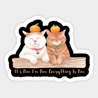 It's Fine I'm Fine Everything Is Fine ,,Funny Cat Lover ,best friends Sticker